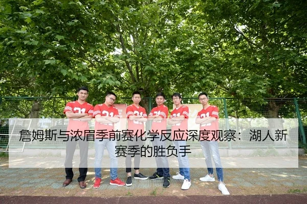 詹姆斯与浓眉季前赛化学反应深度观察：湖人新赛季的胜负手
