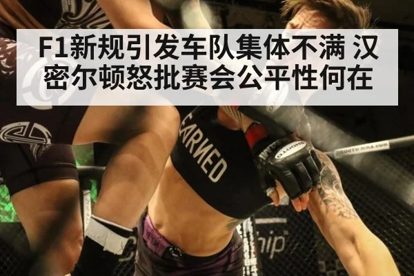 F1新规引发车队集体不满 汉密尔顿怒批赛会公平性何在